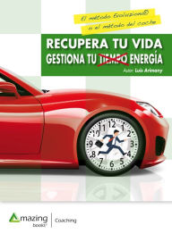 Title: Recupera tu vida: Gestiona tu tiempo, y tu energía, Author: Luis Arimany