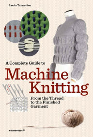 Free ebook downloads for androids A Complete Guide to Machine Knitting: From the Thread to the Finished Garment 9788417412869 (English literature) MOBI CHM RTF by Lucia Tarantino