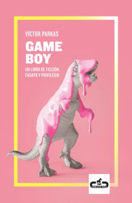 Title: Game Boy: Un libro de ficción, ensayo y privilegio, Author: Víctor Parkas