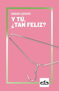 Title: Y tú, ¿tan feliz?, Author: Bárbara Carvacho