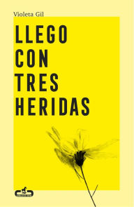 Title: Llego con tres heridas, Author: Violeta Gil