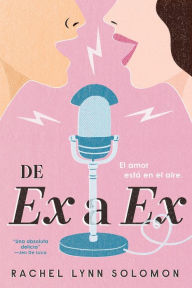 Title: De ex a ex (The Ex Talk), Author: Rachel Lynn Solomon