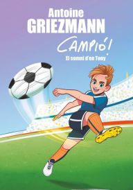 Title: El somni d'en Tony (Campió! 1), Author: Antoine Griezmann