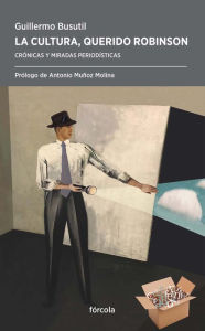 Title: La cultura, querido Robinson: Crónicas y miradas periodísticas, Author: Guillermo Busutil