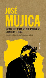 Title: José Mujica: Soy del Sur, vengo del Sur. Esquina del Atlántico y el Plata, Author: Dolors Camats