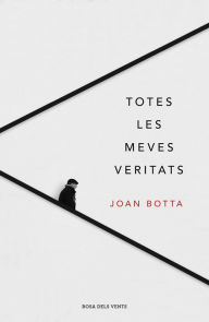 Title: Totes les meves veritats, Author: Joan Botta i Orfila