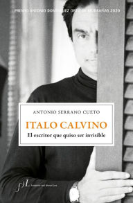 Title: Italo Calvino. El escritor que quiso ser invisible: Premio Antonio Domínguez Ortiz de Biografías 2020, Author: Antonio Serrano Cueto