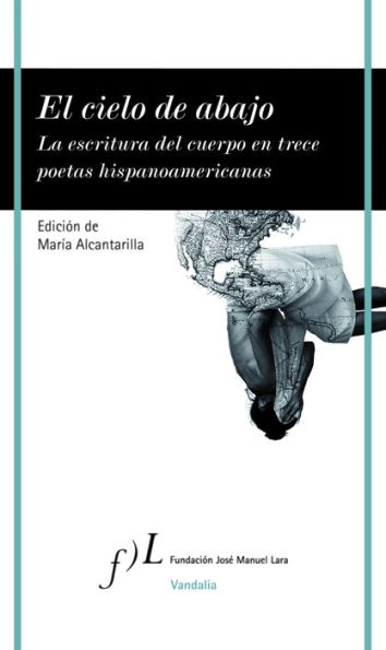 El cielo de abajo: La escritura del cuerpo en trece poetas hispanoamericanas