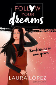 Title: Rendirse no es una opción (Follow your dreams 1), Author: Laura López