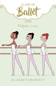 Title: Perfecta... o casi (Clase de Ballet 2), Author: Elizabeth Barféty