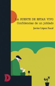 Title: La suerte de estar vivo, Author: Javier López Facal