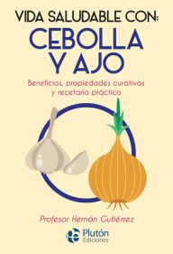 Title: Cebolla y ajo: Beneficios, propiedades curativas y recetario práctico, Author: Hernán Gutiérrez