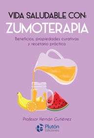 Title: Vida saludable con: Zumoterapia: Beneficios, propiedades curativas y recetario práctico, Author: Hernán Gutiérrez
