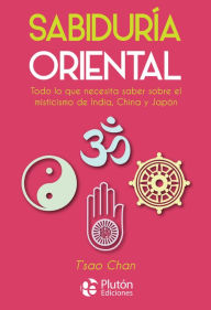 Title: Sabiduría oriental: Todo lo que necesita saber sobre el misticismo de India, China y Japón, Author: T'sao Chan