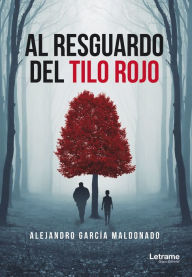 Title: Al resguardo del tilo rojo, Author: Alejandro García Maldonado