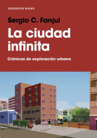 Title: La ciudad infinita: Crónicas de exploración urbana, Author: Sergio C. Fanjul