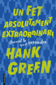 Title: Un fet absolutament extraordinari, Author: Hank Green