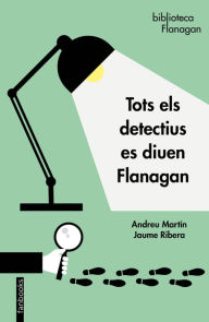Title: Tots els detectius es diuen Flanagan, Author: Andreu Martín / Jaume Ribera