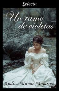 Title: Un ramo de violetas, Author: Andrea Muñoz Majarrez