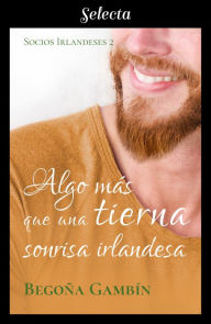 Title: Algo más que una tierna sonrisa irlandesa (Socios Irlandeses 2), Author: Begoña Gambín