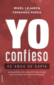 Title: Yo confieso: 45 años de espía, Author: Mikel Lejarza