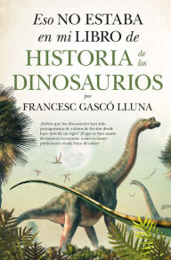 Title: Eso no estaba en mi libro de historia de los dinosaurios, Author: Francisco Gasco Lluna