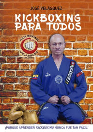 Title: Kickboxing para todos: ¡Porque aprender kickboxing nunca fue tan fácil!, Author: José Velásquez