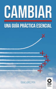 Title: Cambiar: Una guía práctica esencial, Author: Isaac López Pita