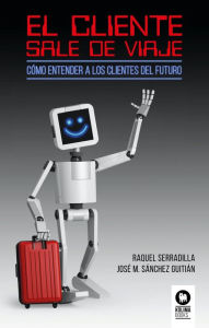 Title: El cliente sale de viaje: Cómo entender a los clientes del futuro, Author: Raquel Serradilla Juan