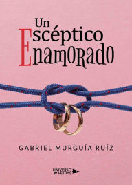 Title: Un Escéptico Enamorado, Author: Gabriel Murguía Ruíz