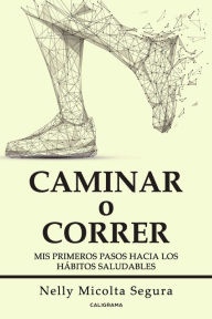 Title: Caminar o correr: Mis primeros pasos hacia los hábitos saludables, Author: Nelly Micolta Segura