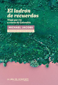 Title: El ladrón de recuerdos: Viaje por río a través de Colombia, Author: Michael Jacobs