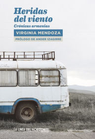 Title: Heridas del viento: Crónicas armenias, Author: Virginia Mendoza