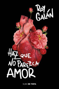 Title: Haz que no parezca amor, Author: Roy Galán