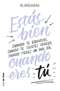 Title: Estás bien cuando eres tú: Cuando te equivocas, cuando te sientes perdidx, cuando tienes un mal día., Author: Blanchoak