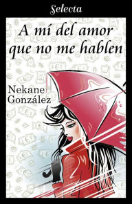 Title: A mí del amor que no me hablen (A mí... 1), Author: Nekane González