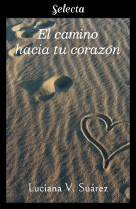 Title: El camino hacia tu corazón, Author: Luciana V. Suárez