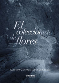 Title: El coleccionista de flores, Author: Alfonso López de Cepeda Genique