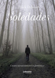 Title: Soledades: Cuatro narraciones breves fantásticas, Author: Mark Debrest