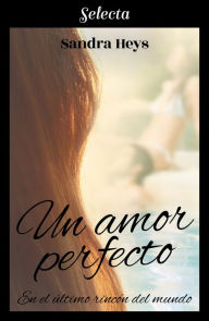 Title: Un amor perfecto (En el último rincón del mundo 1), Author: Sandra Heys