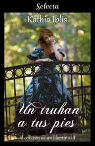 Title: Un truhan a tus pies (El corazón de un libertino 3), Author: Kathia Iblis