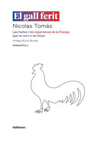 Title: El gall ferit: Les lluites i les esperances de la França que no surt a les fotos, Author: Nicolas Tomás