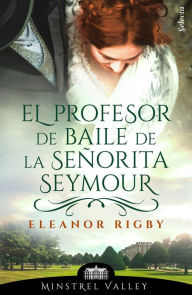 Title: El profesor de baile de la señorita Seymour (Minstrel Valley 2), Author: Eleanor Rigby