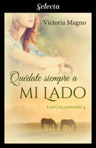 Title: Quédate siempre a mi lado (Los Collinwood 4), Author: Victoria Magno