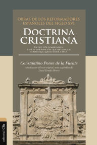 Title: Doctrina cristiana: En que está comprendida toda la información que pertenece al hombre que quiere servir a Dios, Author: Constantino Ponce de la Fuente