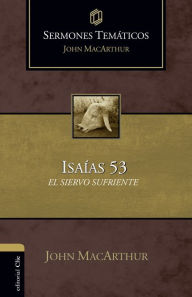 Title: Sermones temáticos sobre Isaías 53: El siervo sufriente, Author: John MacArthur