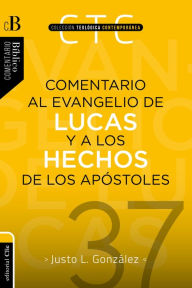 Title: Comentario al Evangelio de Lucas y a los Hechos de los apóstoles, Author: Justo L. González