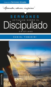 Title: Sermones actuales sobre el discipulado cristiano: 30 reflexiones sobre la vida y mensaje de Jesucristo, Author: Daniel Tomasini