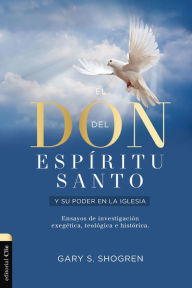 Title: El don del Espíritu Santo y su poder en la iglesia: Ensayos de investigación exegética, teológica e histórica, Author: Gary Shogren