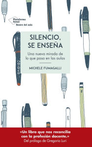 Title: Silencio, se enseña: Una nueva mirada de lo que pasa en las aulas, Author: Michele Fumagalli